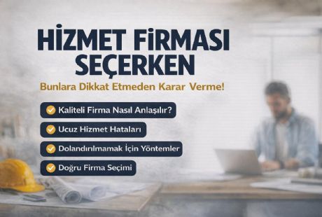 Bir Hizmet Firması Seçerken Nelere Dikkat Edilmeli?